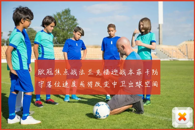 欧冠焦点战法兰克福迎战本菲卡防守落位速度或将改变中卫出球空间