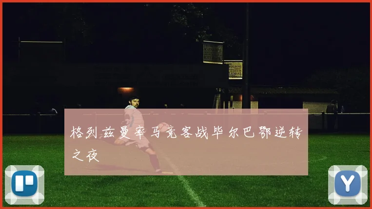 格列兹曼率马竞客战毕尔巴鄂逆转之夜