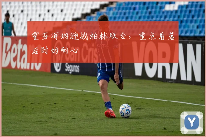 霍芬海姆迎战柏林联合，重点看落后时的耐心
