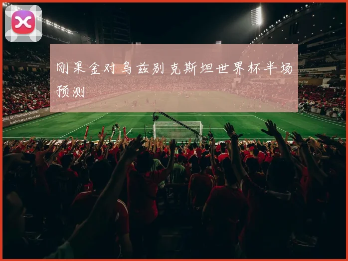 刚果金对乌兹别克斯坦世界杯半场预测