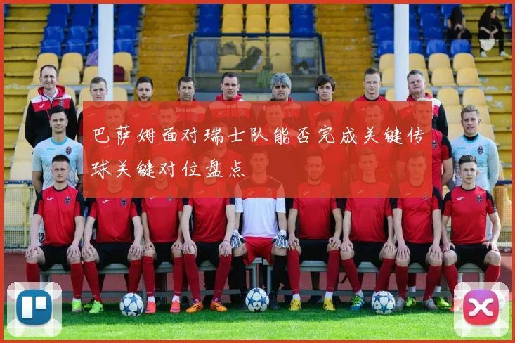 巴萨姆面对瑞士队能否完成关键传球关键对位盘点