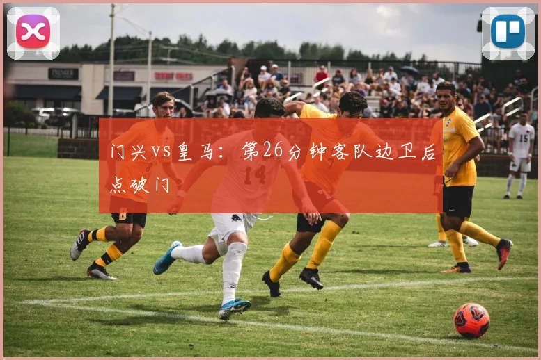 门兴vs皇马：第26分钟客队边卫后点破门