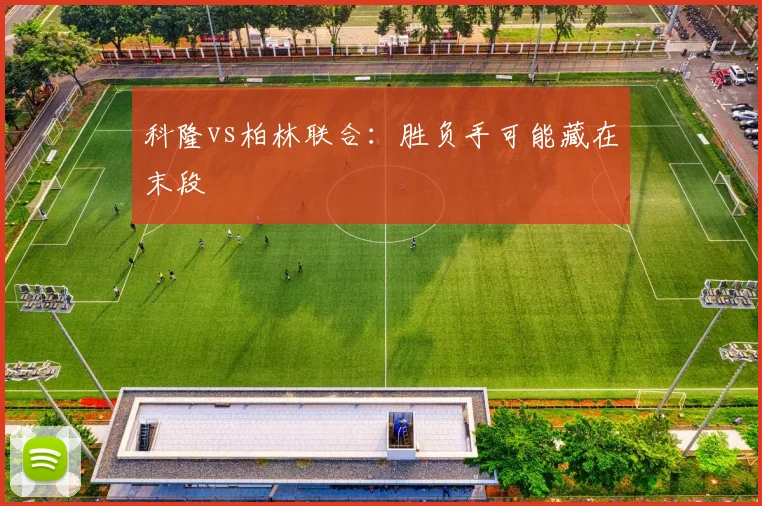 科隆vs柏林联合:胜负手可能藏在末段
